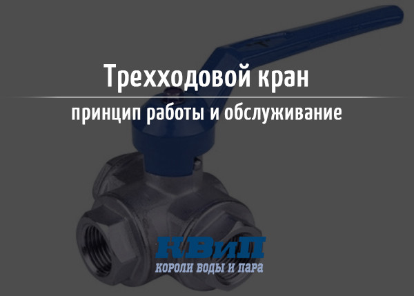 Трехходовой кран - принцип работы и обслуживание Трехходовой кран - принцип работы и обслуживание